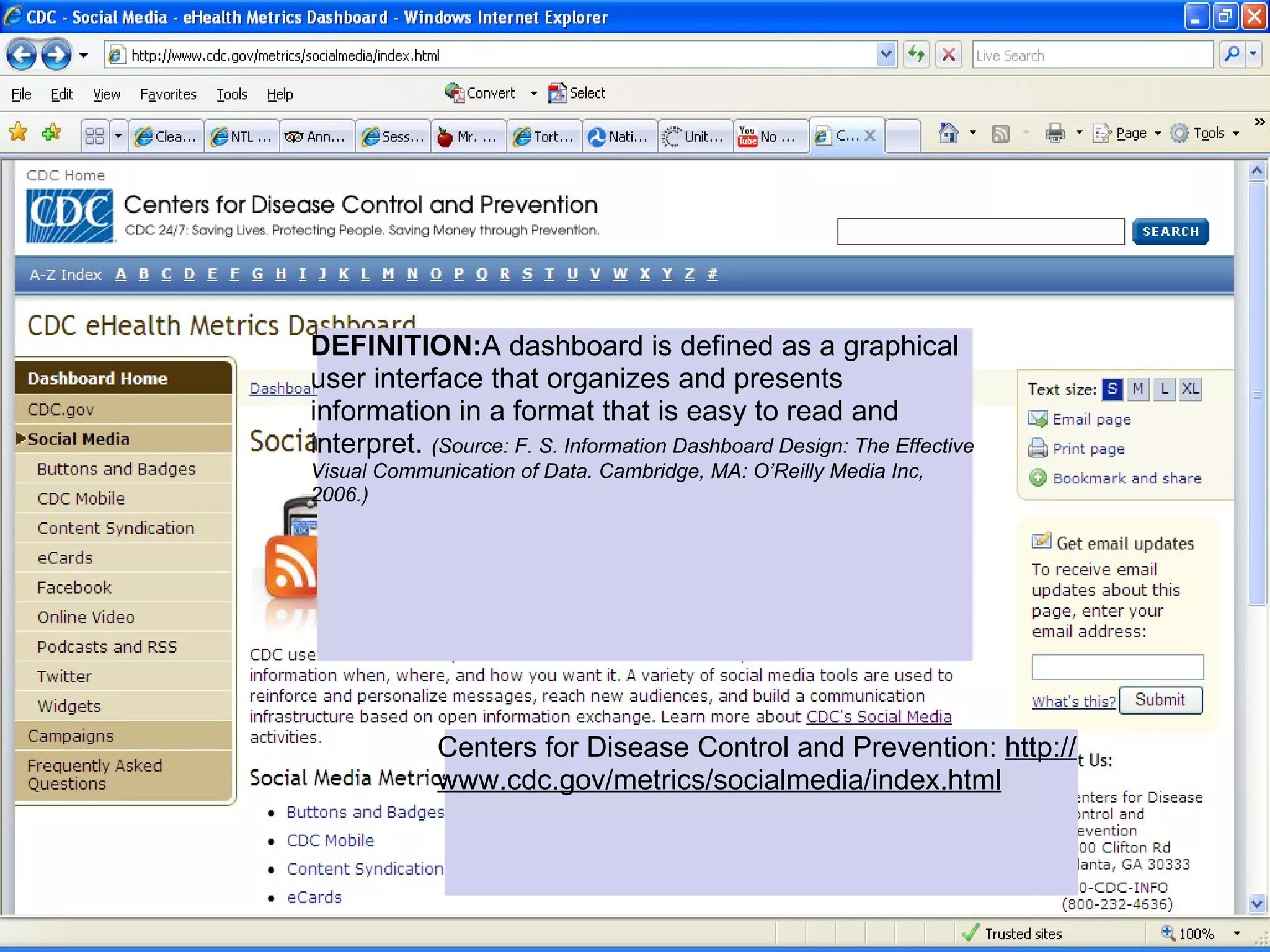 Communication Dashboards




          DEFINITION:A dashboard is defined as a graphical
          user interface that organizes and presents
          information in a format that is easy to read and
          interpret. (Source: F. S. Information Dashboard Design: The Effective
          Visual Communication of Data. Cambridge, MA: O’Reilly Media Inc,
          2006.)




                       Centers for Disease Control and Prevention: http://
                       www.cdc.gov/metrics/socialmedia/index.html
 