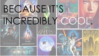 BECAUSE IT’S
INCREDIBLY COOL.
 