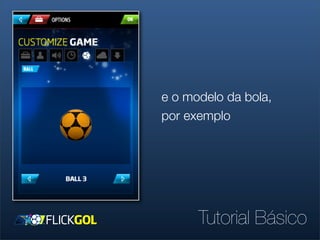 e o modelo da bola,
por exemplo




      Tutorial Básico
 