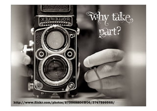 why take
part?
http://www.ﬂickr.com/photos/27386920@N06/3747599568/
 