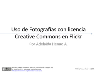 Uso de Fotografías con licencia Creative Commons en Flickr Por Adelaida Henao A. Esta obra está bajo una licencia  Atribuc...