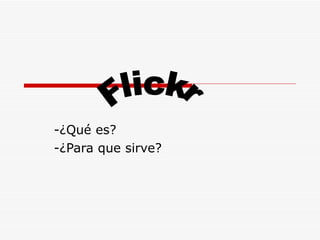 -¿Qué es? -¿Para que sirve? Flickr