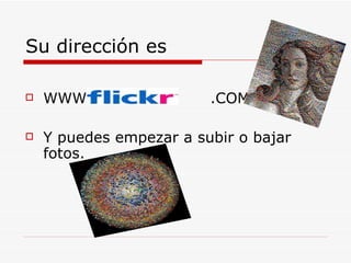 Su dirección es WWW. .COM Y puedes empezar a subir o bajar fotos.