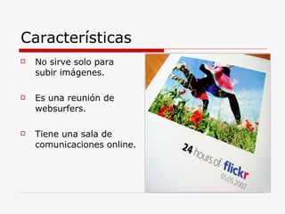 Características No sirve solo para subir imágenes. Es una reunión de websurfers. Tiene una sala de comunicaciones online.
