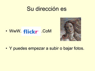 Su dirección es WwW. .CoM Y puedes empezar a subir o bajar fotos.