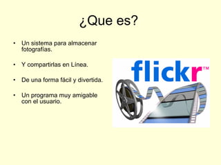 ¿Que es? Un sistema para almacenar fotografías. Y compartirlas en Línea. De una forma fácil y divertida. Un programa muy amigable con el usuario.