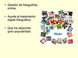 Gestión de fotografías online. Ayuda al tratamiento digital fotográfico. Que ha adquirido gran popularidad.