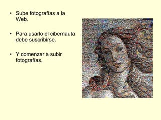 Sube fotografías a la Web. Para usarlo el cibernauta debe suscribirse. Y comenzar a subir fotografías.