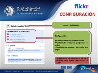 Nombre de la Página Configuración: Puedes poner tus Datos Personales. Puedes subir fotos para que puedan ser vistas. Puedes buscar amigos y agregarlos a tu página . Empezaremos personalizando el perfil haciendo click sobre “Personaliza tu perfil”. 