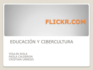 FLICKR.COM EDUCACIÓN Y CIBERCULTURA YOULIN AVILA  PAOLA CALDERON CRISTIAN URREGO 