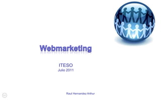 Raul Hernandez Arthur Webmarketing ITESO Julio 2011 
