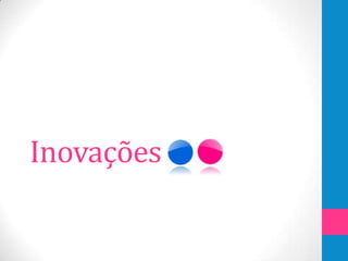 Inovações
 