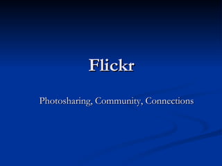 Flickr Photosharing, Community, Connections 