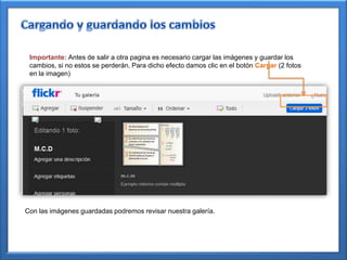 Importante: Antes de salir a otra pagina es necesario cargar las imágenes y guardar los
 cambios, si no estos se perderán. Para dicho efecto damos clic en el botón Cargar (2 fotos
 en la imagen)




Con las imágenes guardadas podremos revisar nuestra galería.
 