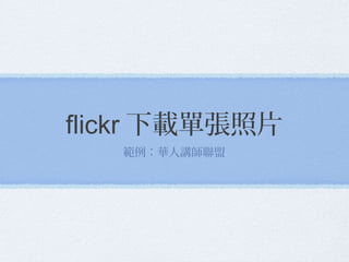 flickr 下載單張照片
範例：華人講師聯盟
 