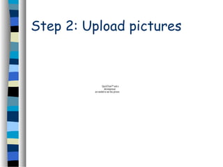 Step 2: Upload pictures
QuickTime™ and a
decompressor
are needed to see this picture.
 