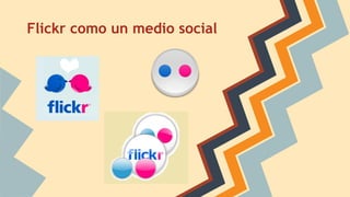 Flickr como un medio social
 