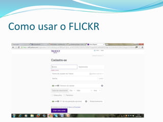 Como usar o FLICKR
 