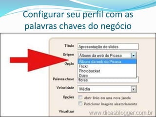 Configurar seu perfil com as
palavras chaves do negócio
 