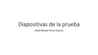 Diapositivas de la prueba
David Alfredo Torres Vivanco