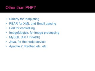 Other than PHP?
• Smarty for templating
• PEAR for XML and Email parsing
• Perl for controlling…
• ImageMagick, for image ...