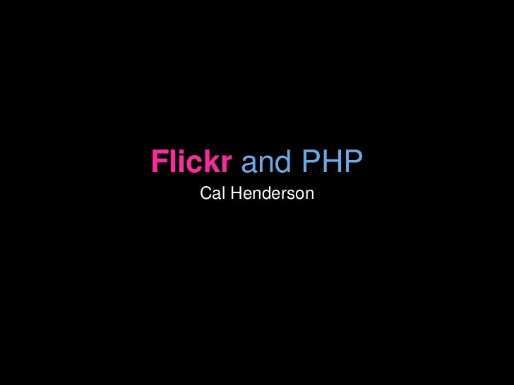 Flickr and PHP
Cal Henderson
 