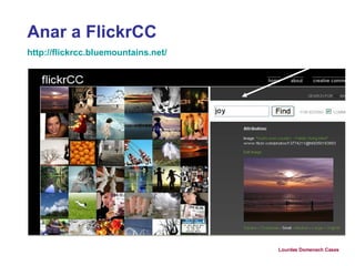 Anar a FlickrCC  http://flickrcc.bluemountains.net/   Lourdes Domenech Cases 