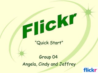 “ Quick Start” Group 04  Angela, Cindy and Jeffrey Flickr 