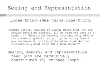 Seeing and Representation <ul><li>… idea-thing-idea-thing-idea-thing… </li></ul><ul><li>Helmers (2004), drawing on Zizek, ...
