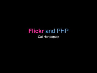 Flickr   and PHP Cal Henderson 