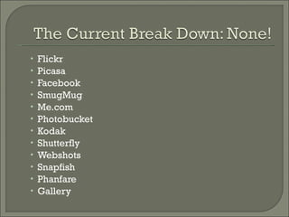 Flickr Picasa Facebook SmugMug Me.com Photobucket Kodak Shutterfly Webshots Snapfish Phanfare Gallery 