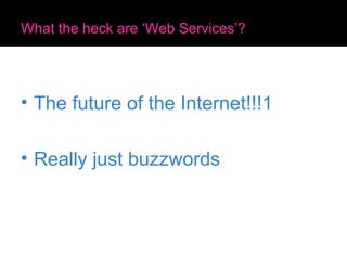 What the heck are ‘Web Services’? The future of the Internet!!!1 Really just buzzwords 