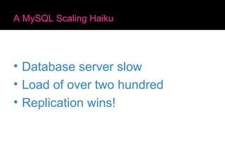A MySQL Scaling Haiku Database server slow Load of over two hundred Replication wins! 