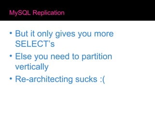 MySQL Replication But it only gives you more SELECT’s Else you need to partition vertically Re-architecting sucks :( 