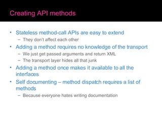 Creating API methods <ul><li>Stateless method-call APIs are easy to extend </li></ul><ul><ul><li>They don’t affect each ot...