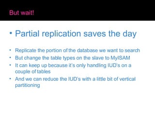 But wait! <ul><li>Partial replication saves the day </li></ul><ul><li>Replicate the portion of the database we want to sea...