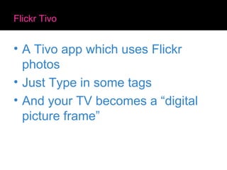 Flickr Tivo <ul><li>A Tivo app which uses Flickr photos </li></ul><ul><li>Just Type in some tags </li></ul><ul><li>And you...