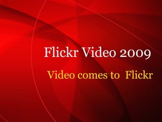 Video comes to  Flickr Flickr Video 2009 
