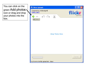 You can click on the green  Add photos  icon or drag and drop your photos into the box. 