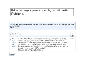 Before the badge appears on your blog, you will need to  Publish  it. 
