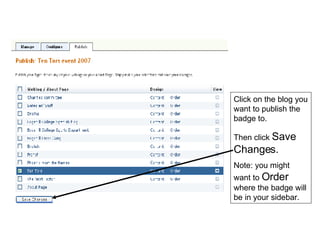 Click on the blog you want to publish the badge to. Then click  Save Changes. Note: you might want to  Order  where the badge will be in your sidebar. 