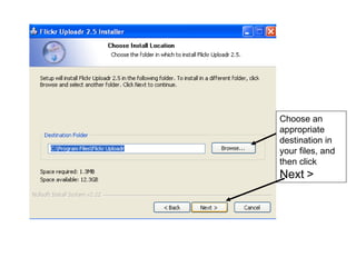 Choose an appropriate destination in your files, and then click  Next > 