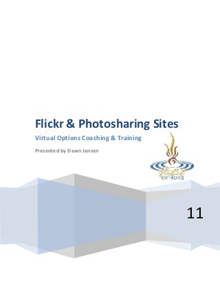 Flickr & Photosharing Sites
Virtual Options Coaching & Training
Presented by Dawn Jensen




                                      11
 