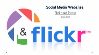 Social Media WebsitesSocial Media Websites
Flickr and Picasa
Group No: 14
 