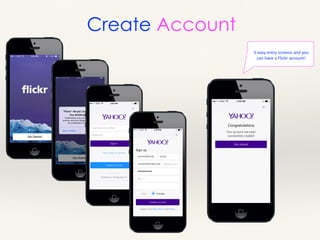 Create Account
5	
  easy	
  entry	
  screens	
  and	
  you	
  
can	
  have	
  a	
  Flickr	
  account!
 