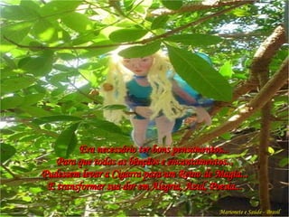   Era necessário ter bons pensamentos... Para que todas as bênçãos e encantamentos... Pudessem levar a Cigarra para um Reino de Magia... E transformar sua dor em Alegria, Azul, Poesia... Marionete e Saúde - Brasil   