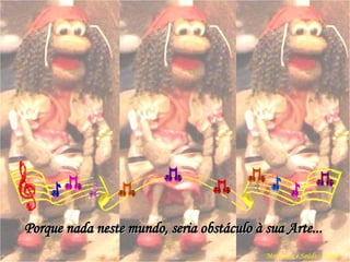 Porque nada neste mundo, seria obstáculo à sua Arte...  Marionete e Saúde - Brasil   