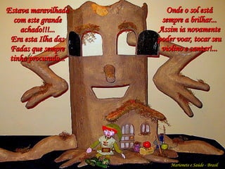 Estava maravilhada com este grande achado!!!... Era esta Ilha das Fadas que sempre tinha procurado... Marionete e Saúde - Brasil   Onde o sol está sempre a brilhar... Assim ia novamente poder voar, tocar seu violino e cantar!... 