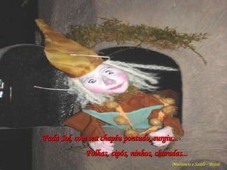 Fada Sol, com seu chapéu pontudo, surgiu...   Folhas, cipós, ninhos, charadas... Marionete e Saúde - Brasil   