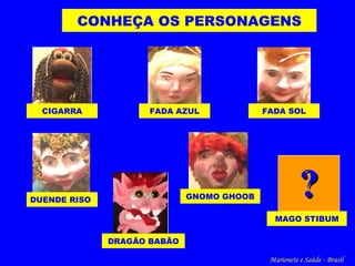 CIGARRA CONHEÇA OS PERSONAGENS DUENDE RISO FADA AZUL DRAGÃO BABÃO FADA SOL GNOMO GHOOB Marionete e Saúde - Brasil   ? MAGO STIBUM 